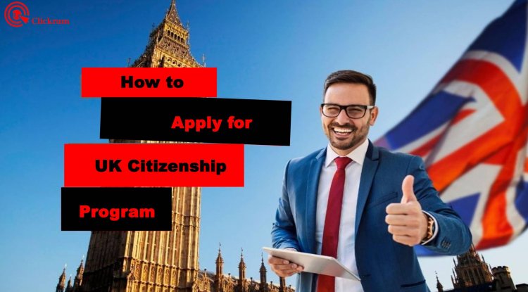 how-to-apply-for-uk-citizenship-program-a-step-by-step-guide