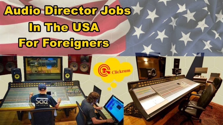 Audio Director Jobs In The USA For Foreigners - Here's What You Need To Know!