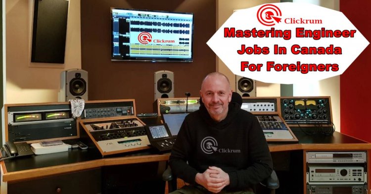 The Top 10 Mastering Engineer Jobs In Canada For Foreigners