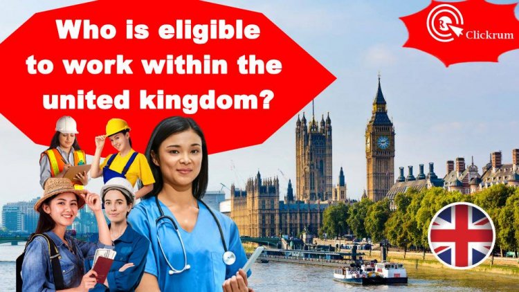 Who is eligible to work within the united kingdom?