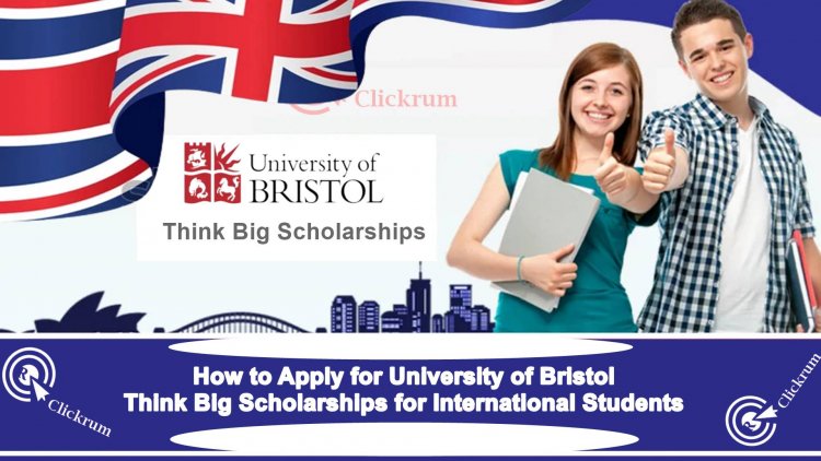 How to Apply for University of Bristol Think Big Scholarships for International Students
