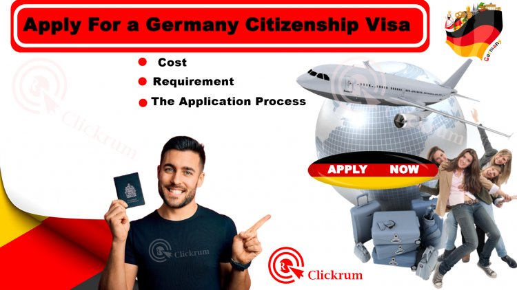 Apply For a Germany Citizenship Visa: The Ultimate Guide