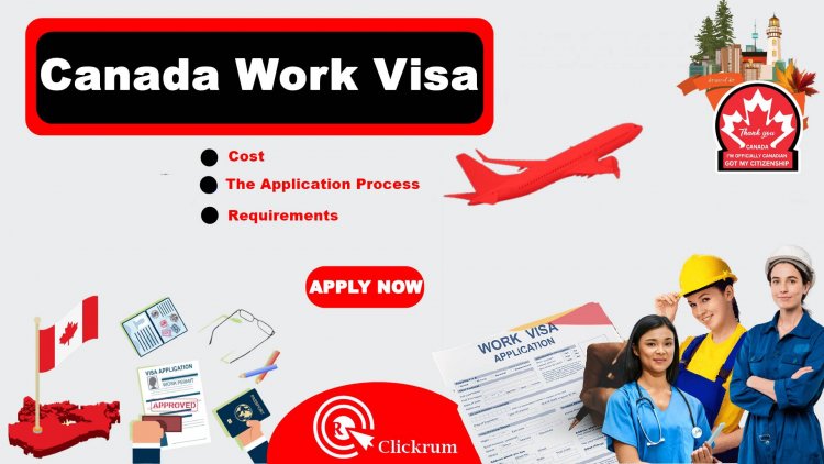 Canada Work Visa: What You Need To Know Before Applying