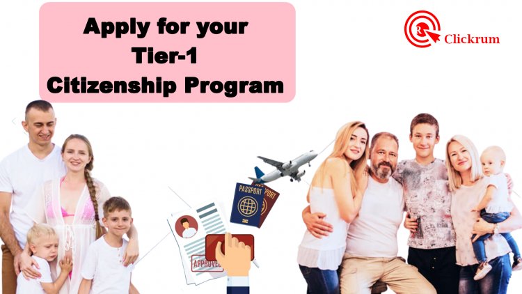 Apply for your Tier-1 Citizenship Program: A Step-by-Step Guide