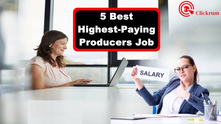 5 Best Highest-Paying Producers Job Out There and Why You Should Pursue Them