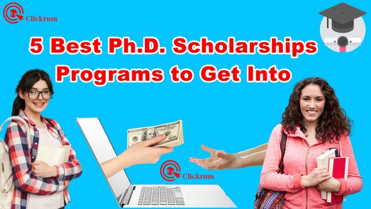 5 Best Ph.D. Scholarships Programs to Get Into: Apply Now for Acceptance