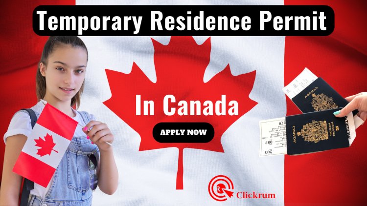 How To Get Temporary Residence Permit In Canada Without A Lot of Hassles!