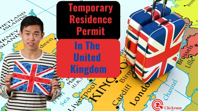 How To Get A Temporary Residence Permit In The United Kingdom