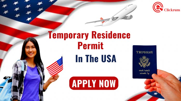 How to Get Temporary Residence Permit in the US