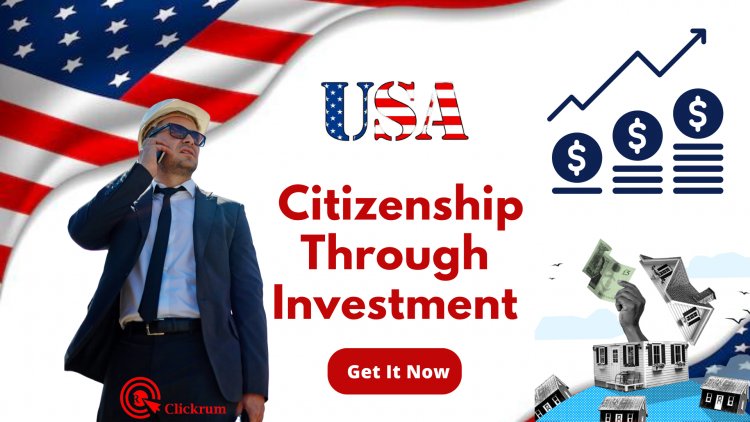 How To Get For USA Citizenship Through Investment - The Ultimate Guide