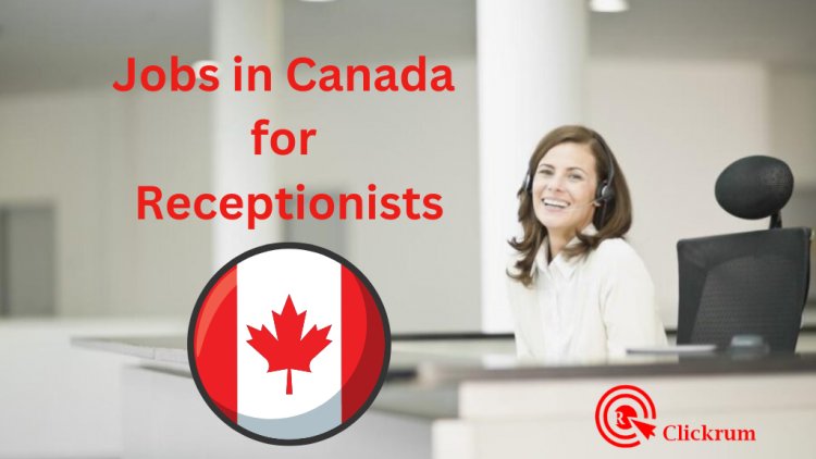 Jobs in Canada for Receptionists 2023 – Send Your Resume (CV)