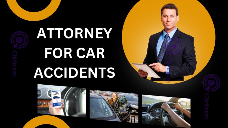 Attorney for Car Accidents: Knowledge and Experience